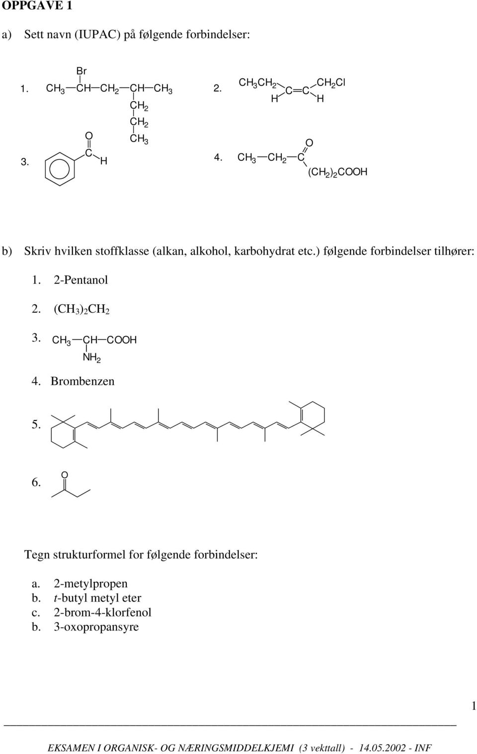 ) følgende forbindelser tilhører: 1. 2-Pentanol 2. ( ) 2 C 2 3. C C N 2 4. Brombenzen 5. 6.