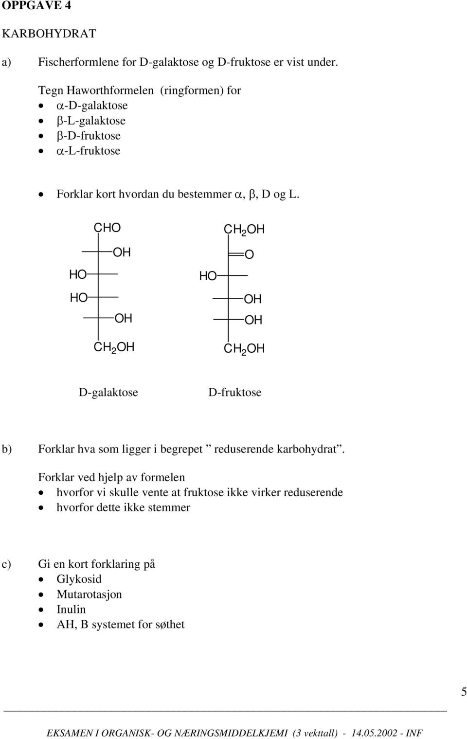 D og L. C C 2 C 2 C 2 D-galaktose D-fruktose b) Forklar hva som ligger i begrepet reduserende karbohydrat.