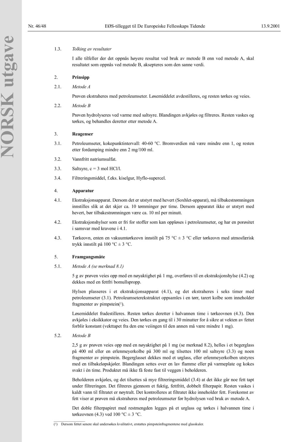 Metode A Prøven ekstraheres med petroleumseter. Løsemiddelet avdestilleres, og resten tørkes og veies. 2.2. Metode B Prøven hydrolyseres ved varme med saltsyre. Blandingen avkjøles og filtreres.