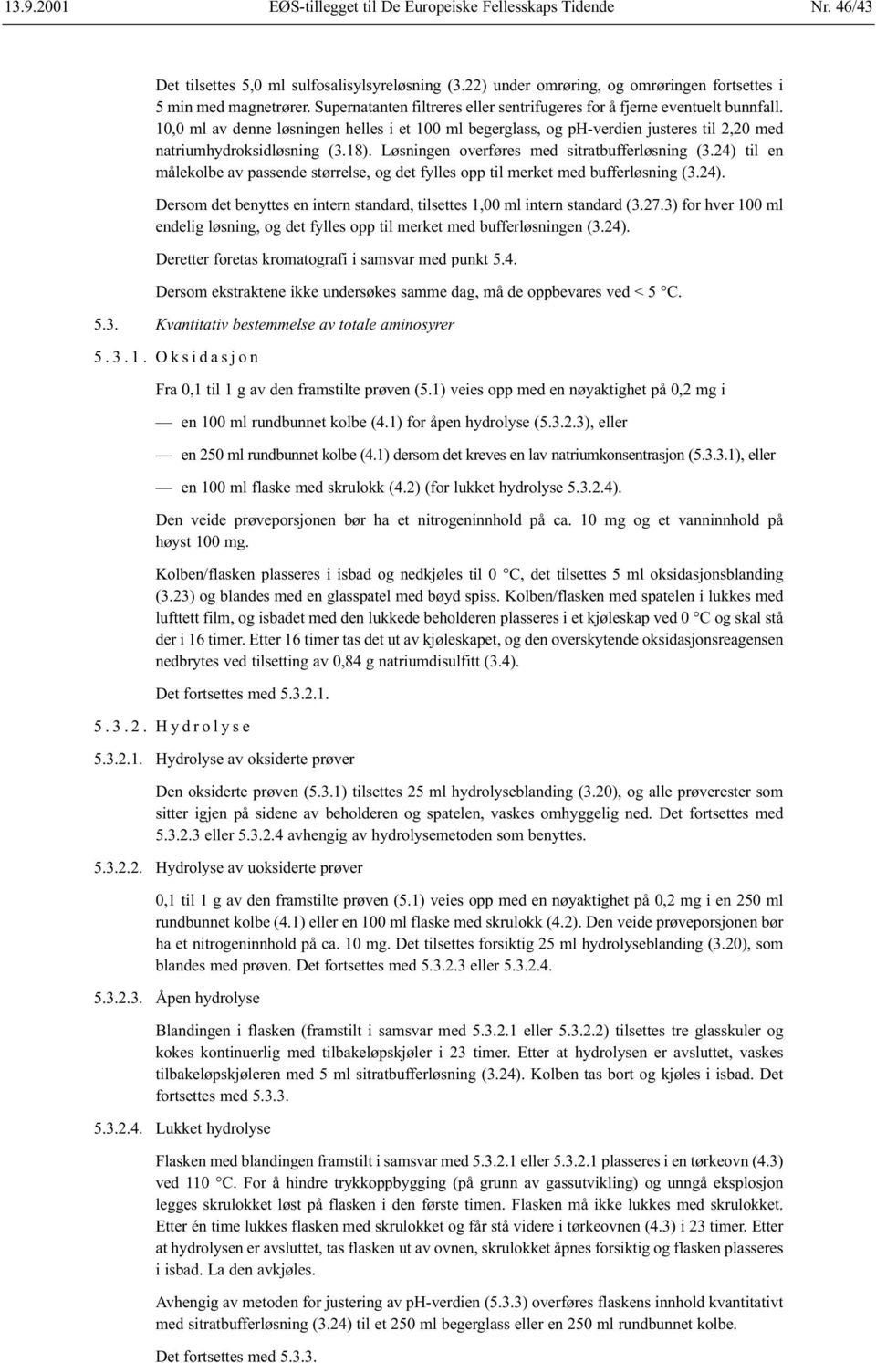 18). Løsningen overføres med sitratbufferløsning (3.24) til en målekolbe av passende størrelse, og det fylles opp til merket med bufferløsning (3.24). Dersom det benyttes en intern standard, tilsettes 1,00 ml intern standard (3.