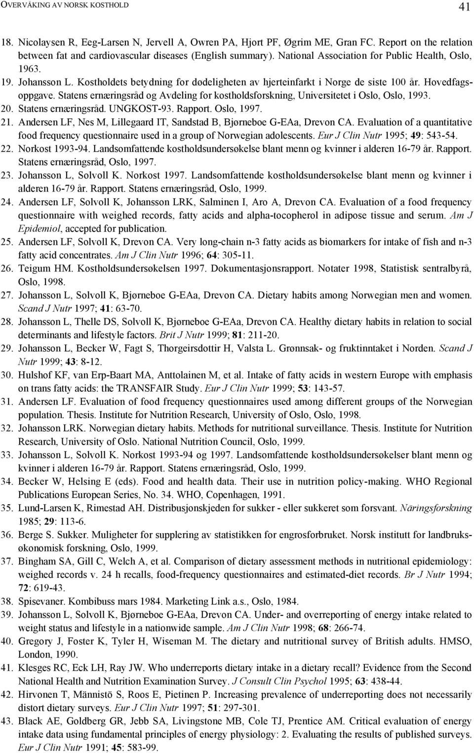 Statens ernæringsråd og Avdeling for kostholdsforskning, Universitetet i Oslo, Oslo, 1993. 20. Statens ernæringsråd. UNGKOST-93. Rapport. Oslo, 1997. 21.