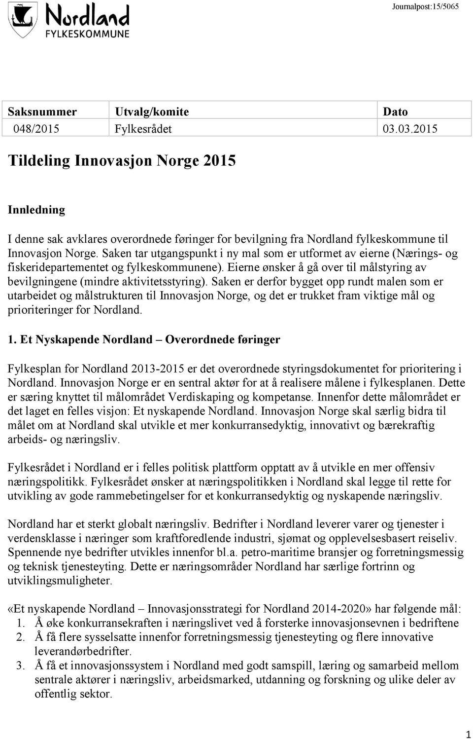 Saken tar utgangspunkt i ny mal som er utformet av eierne (Nærings- og fiskeridepartementet og fylkeskommunene). Eierne ønsker å gå over til målstyring av bevilgningene (mindre aktivitetsstyring).