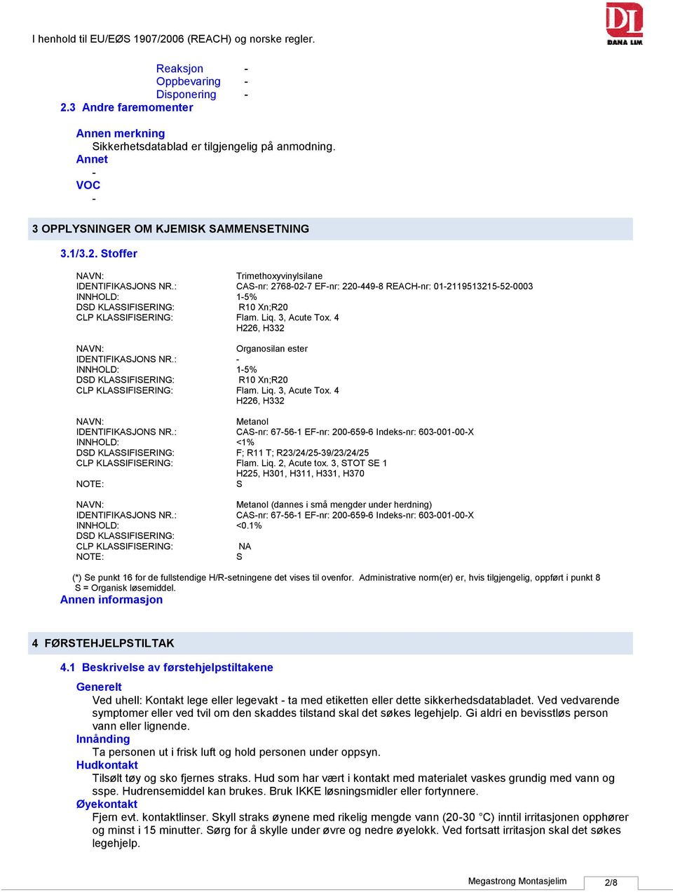 4 H226, H332 NAVN: Organosilan ester IDENTIFIKASJONS NR.: INNHOLD: 15% DSD KLASSIFISERING: R10 Xn;R20 CLP KLASSIFISERING: Flam. Liq. 3, Acute Tox. 4 H226, H332 NAVN: Metanol IDENTIFIKASJONS NR.