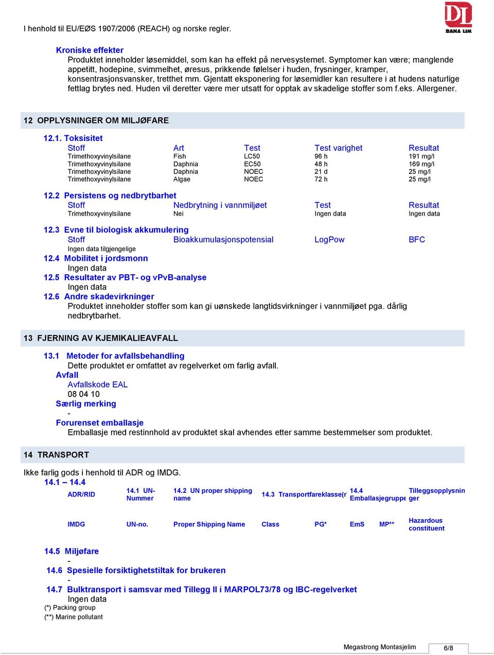 Gjentatt eksponering for løsemidler kan resultere i at hudens naturlige fettlag brytes ned. Huden vil deretter være mer utsatt for opptak av skadelige stoffer som f.eks. Allergener.