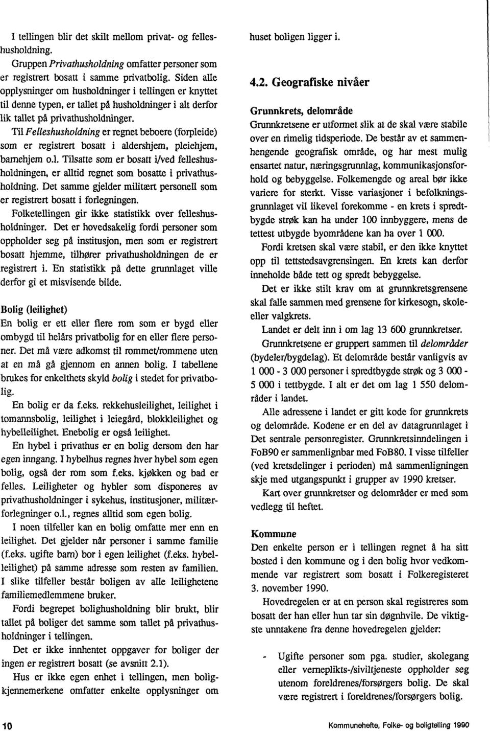 Til Felleshusholdning er regnet beboere (forpleide) som er registrert bosatt i aldershjem, pleiehjem, bamehjem o.l. Tilsatte som er bosatt iived felleshusholdningen, er alltid regnet som bosatte i privathusholdning.