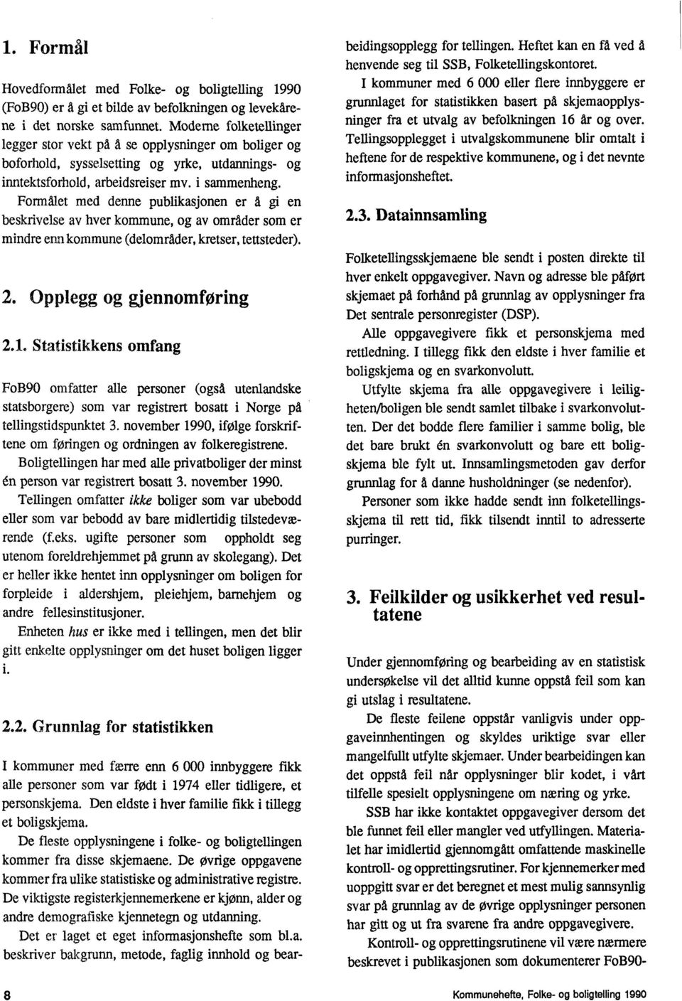 Formalet med denne publikasjonen er d gi en beskrivelse av hver kommune, og av områder som er mindre enn kommune (delområder, kretser, tettsteder). 2. Opplegg og gjennomføring 2.1.