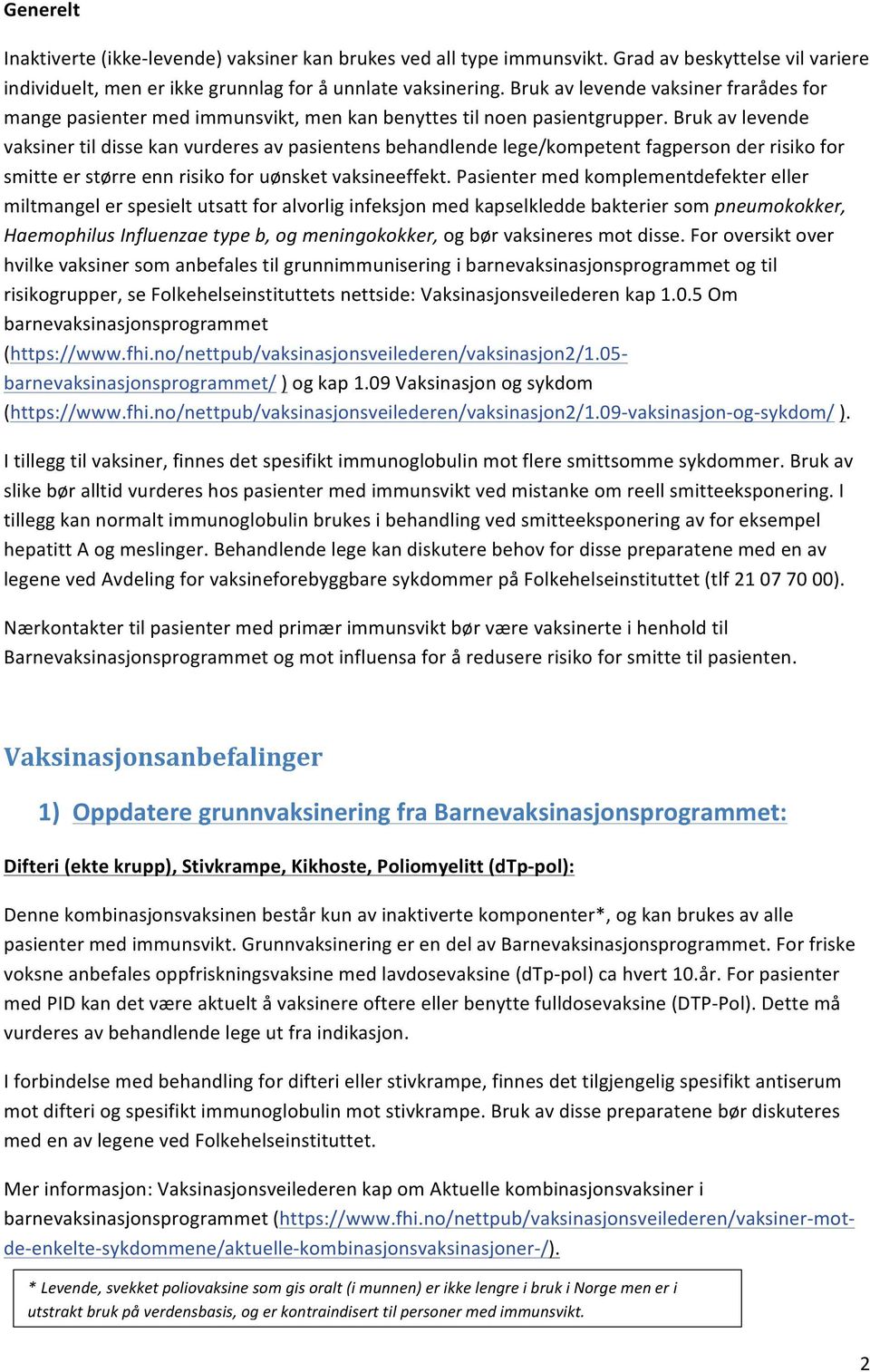 Bruk av levende vaksiner til disse kan vurderes av pasientens behandlende lege/kompetent fagperson der risiko for smitte er større enn risiko for uønsket vaksineeffekt.