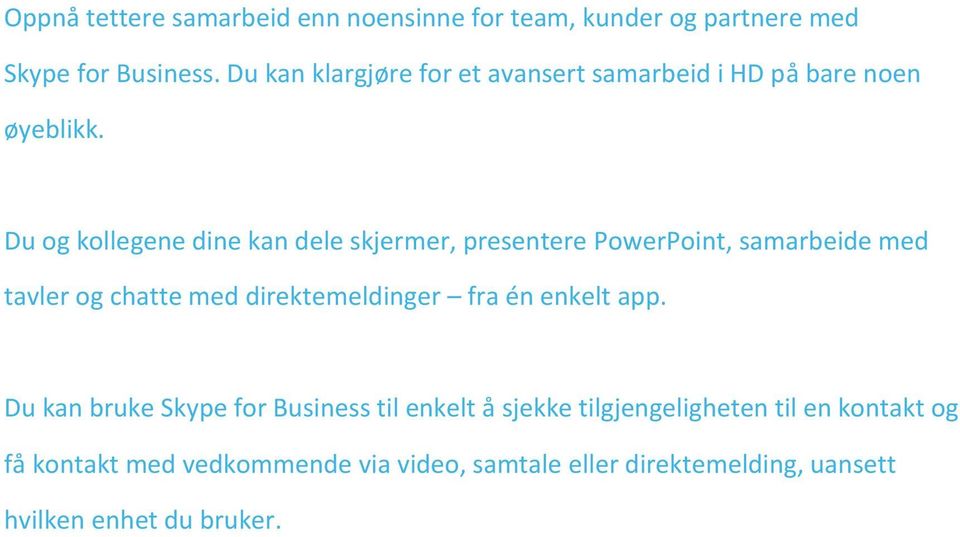 Med Skype for Business Lync kan de starte eller delta på et møte med ett enkelt klikk enten de sitter tvers over gangen eller befinner seg på den andre siden av jordkloden.