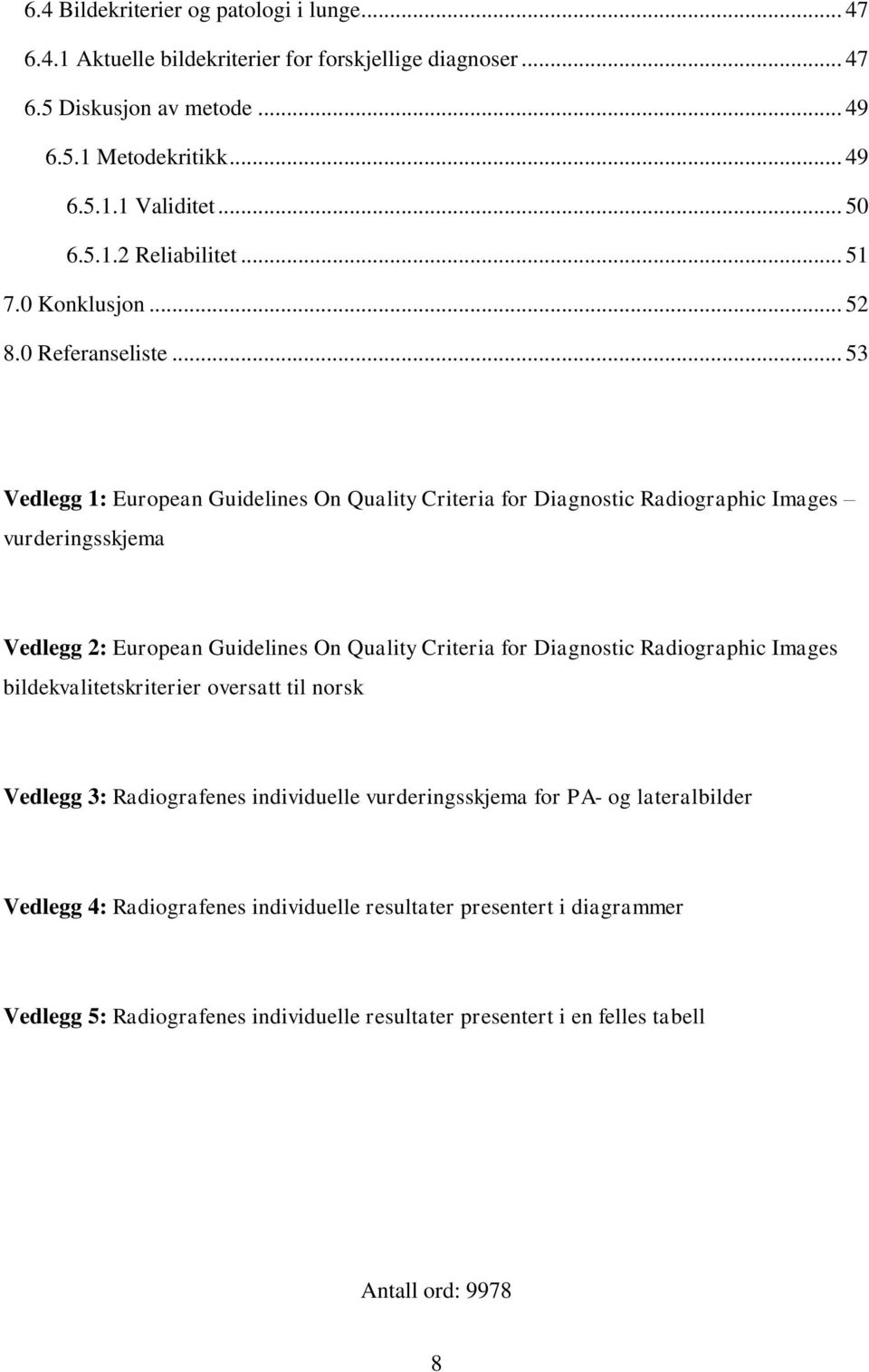 .. 53 Vedlegg 1: European Guidelines On Quality Criteria for Diagnostic Radiographic Images vurderingsskjema Vedlegg 2: European Guidelines On Quality Criteria for Diagnostic