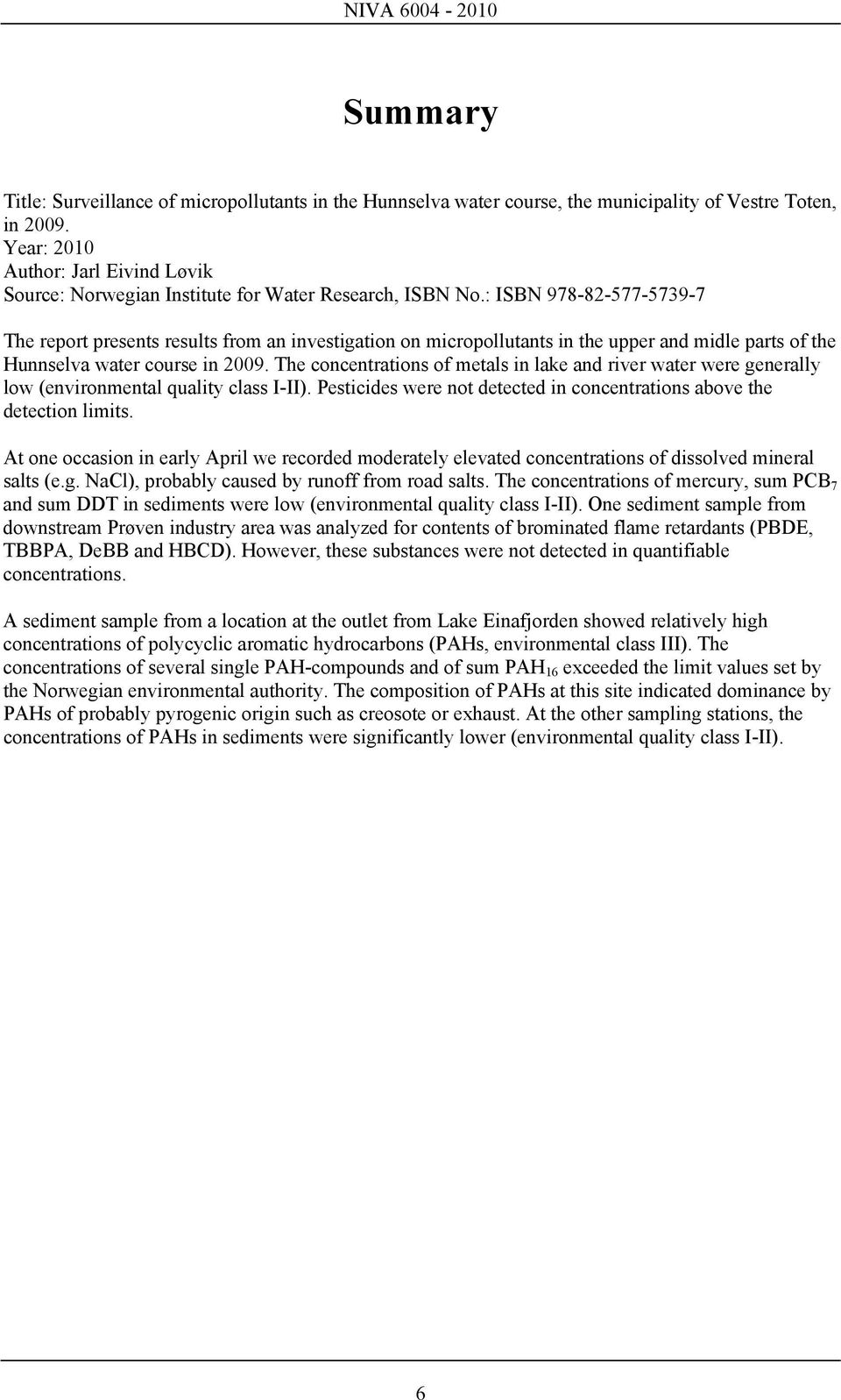 : ISBN 978-82-577-5739-7 The report presents results from an investigation on micropollutants in the upper and midle parts of the Hunnselva water course in 2009.