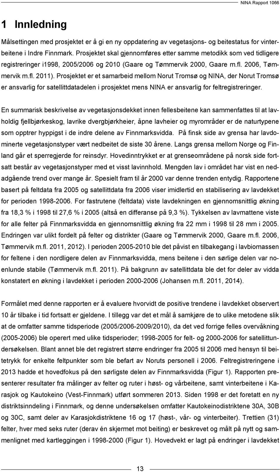 Prosjektet er et samarbeid mellom Norut Tromsø og NINA, der Norut Tromsø er ansvarlig for satellittdatadelen i prosjektet mens NINA er ansvarlig for feltregistreringer.