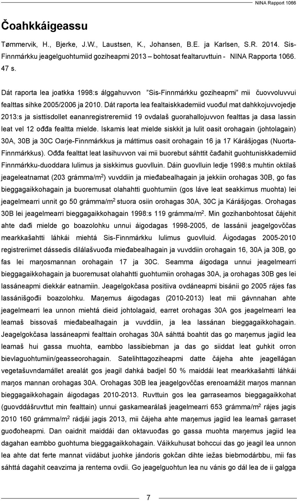 Dát raporta lea fealtaiskkademiid vuođul mat dahkkojuvvojedje 2013:s ja sisttisdollet eananregistreremiid 19 ovdalaš guorahallojuvvon fealttas ja dasa lassin leat vel 12 ođđa fealtta mielde.