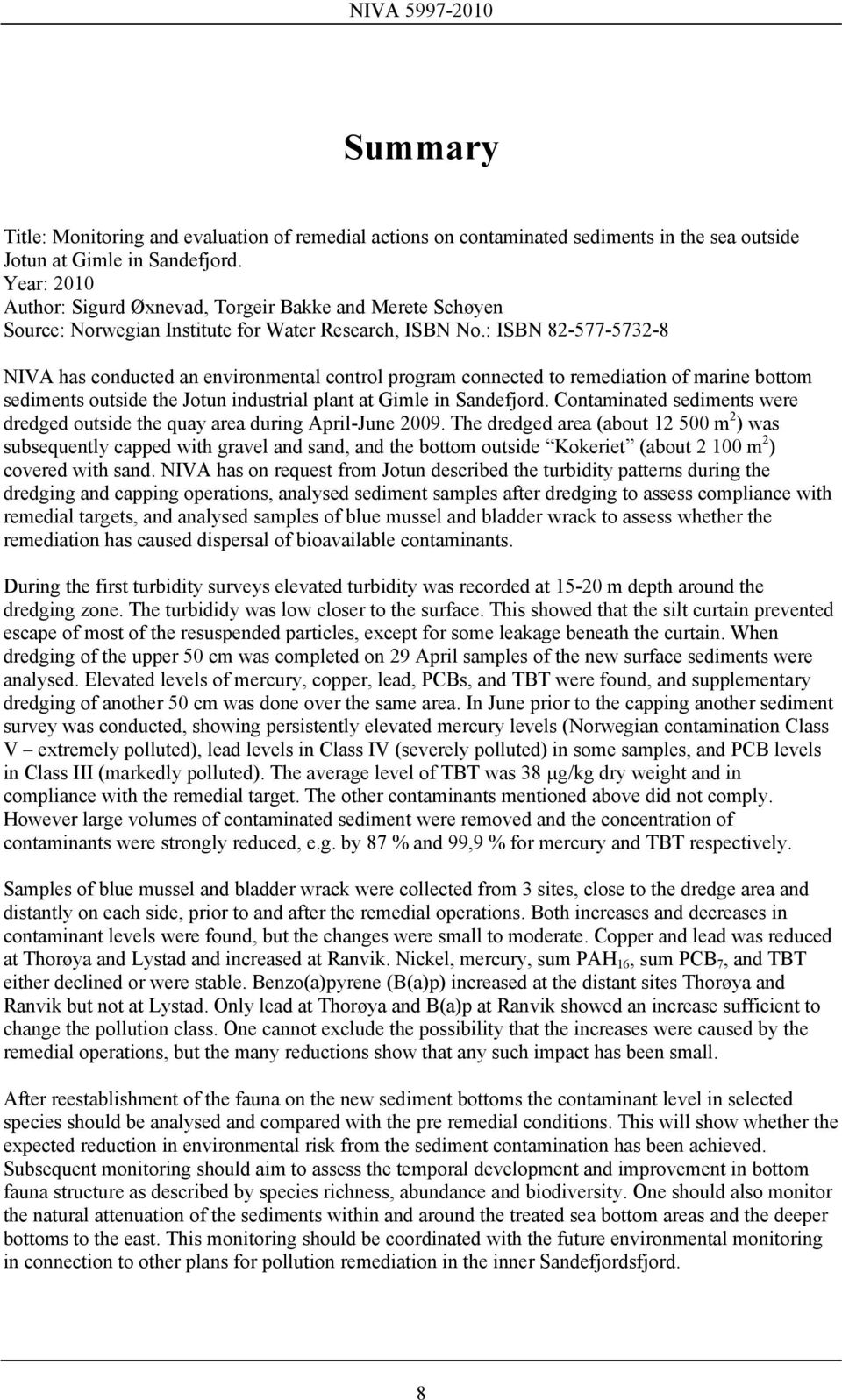 : ISBN 82-577-5732-8 NIVA has conducted an environmental control program connected to remediation of marine bottom sediments outside the Jotun industrial plant at Gimle in Sandefjord.