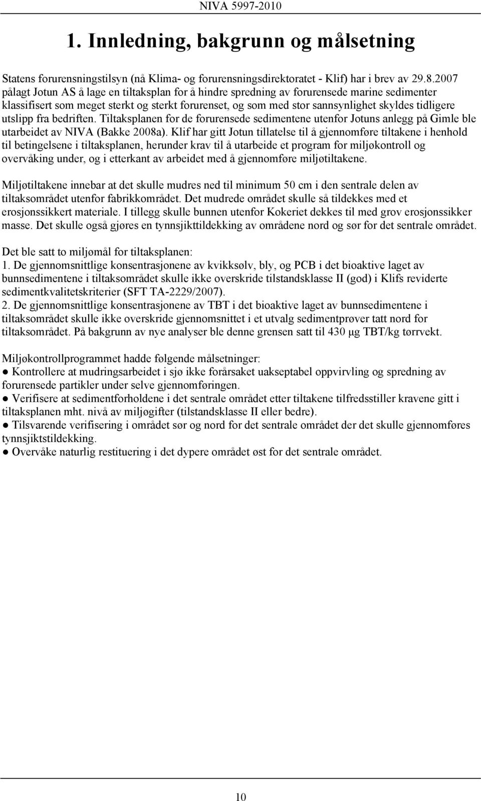 utslipp fra bedriften. Tiltaksplanen for de forurensede sedimentene utenfor Jotuns anlegg på Gimle ble utarbeidet av NIVA (Bakke 2008a).