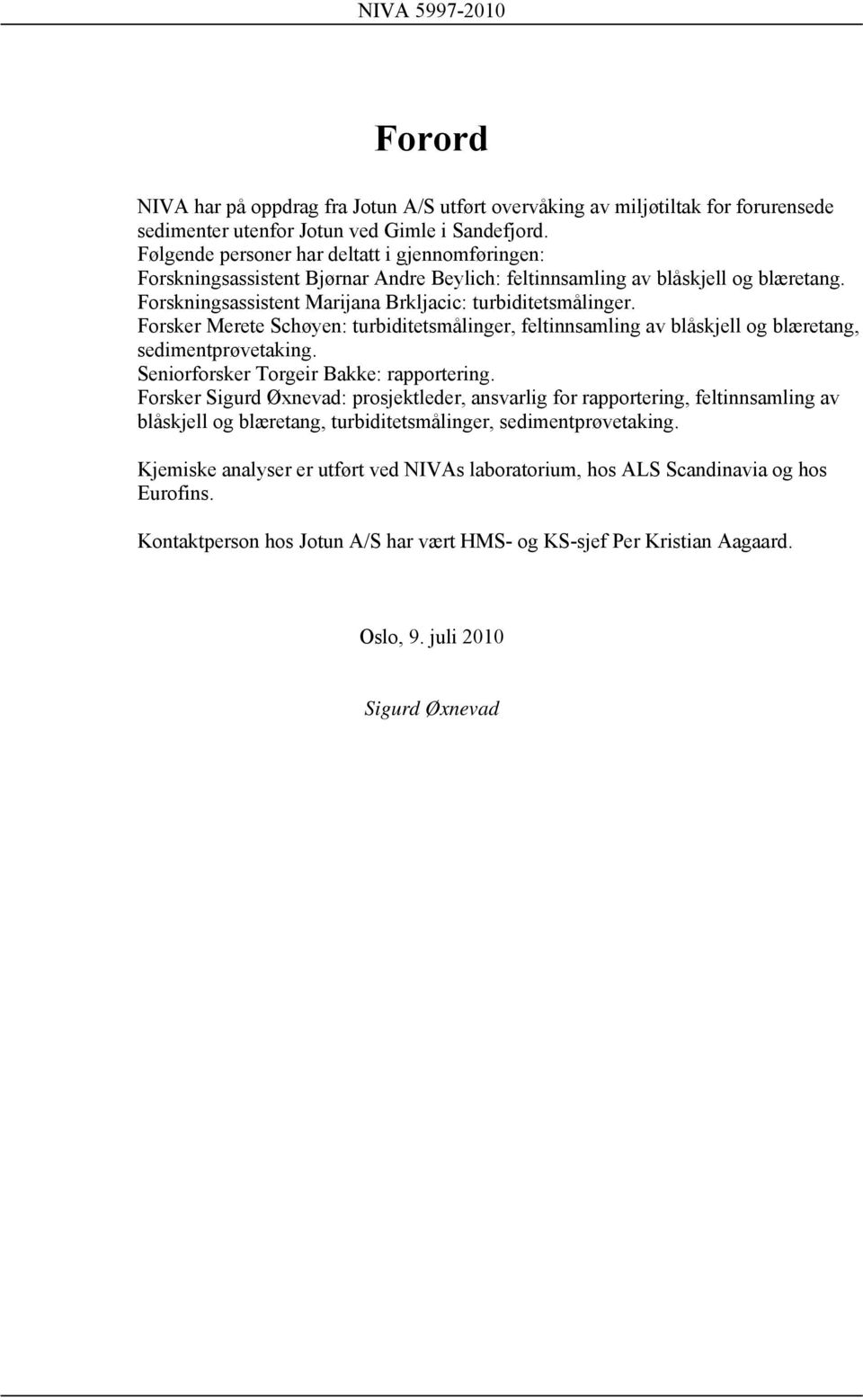 Forsker Merete Schøyen: turbiditetsmålinger, feltinnsamling av blåskjell og blæretang, sedimentprøvetaking. Seniorforsker Torgeir Bakke: rapportering.