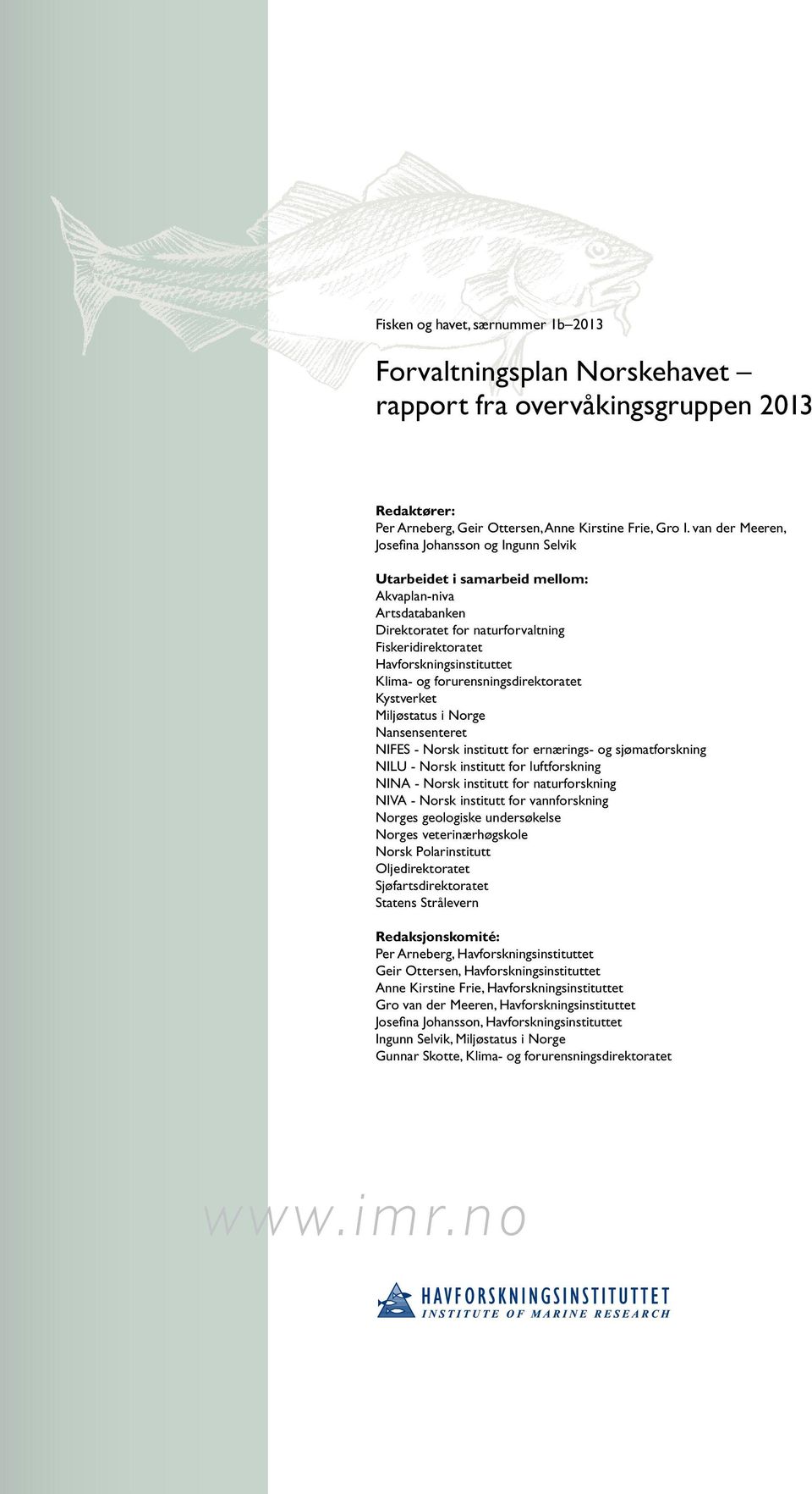 og forurensningsdirektoratet Kystverket Miljøstatus i Norge Nansensenteret NIFES - Norsk institutt for ernærings- og sjømatforskning NILU - Norsk institutt for luftforskning NINA - Norsk institutt