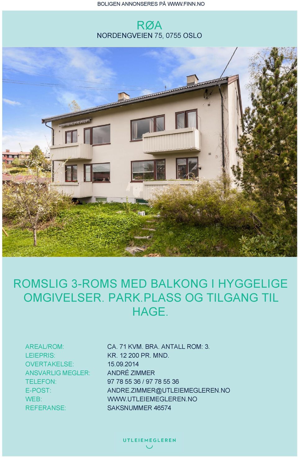 PLASS OG TILGANG TIL HAGE. AREAL/ROM: CA. 71 KVM. BRA. ANTALL ROM: 3. LEIEPRIS: KR. 12 200 PR. MND.