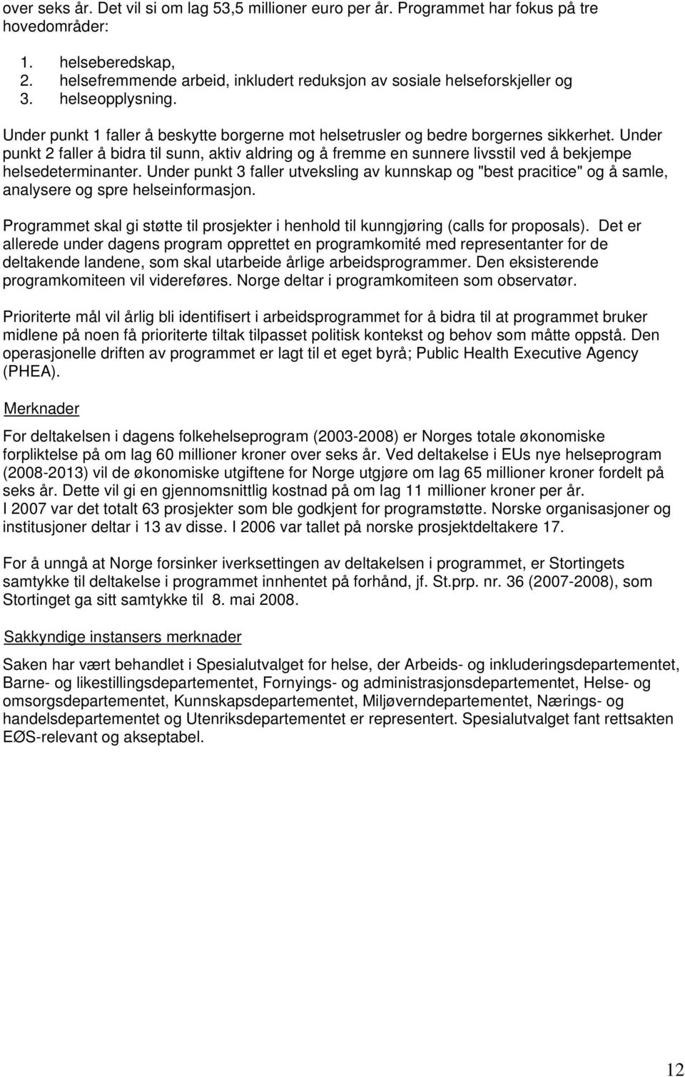 Under punkt 2 faller å bidra til sunn, aktiv aldring og å fremme en sunnere livsstil ved å bekjempe helsedeterminanter.