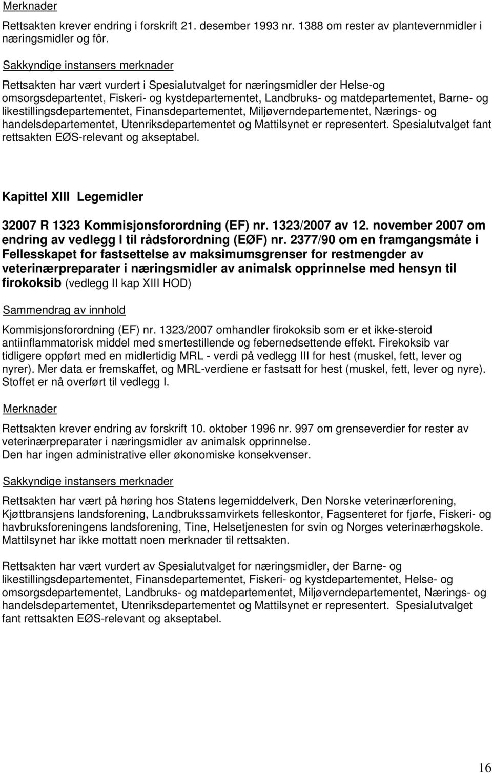 Finansdepartementet, Miljøverndepartementet, Nærings- og handelsdepartementet, Utenriksdepartementet og Mattilsynet er representert. Spesialutvalget fant rettsakten EØS-relevant og akseptabel.