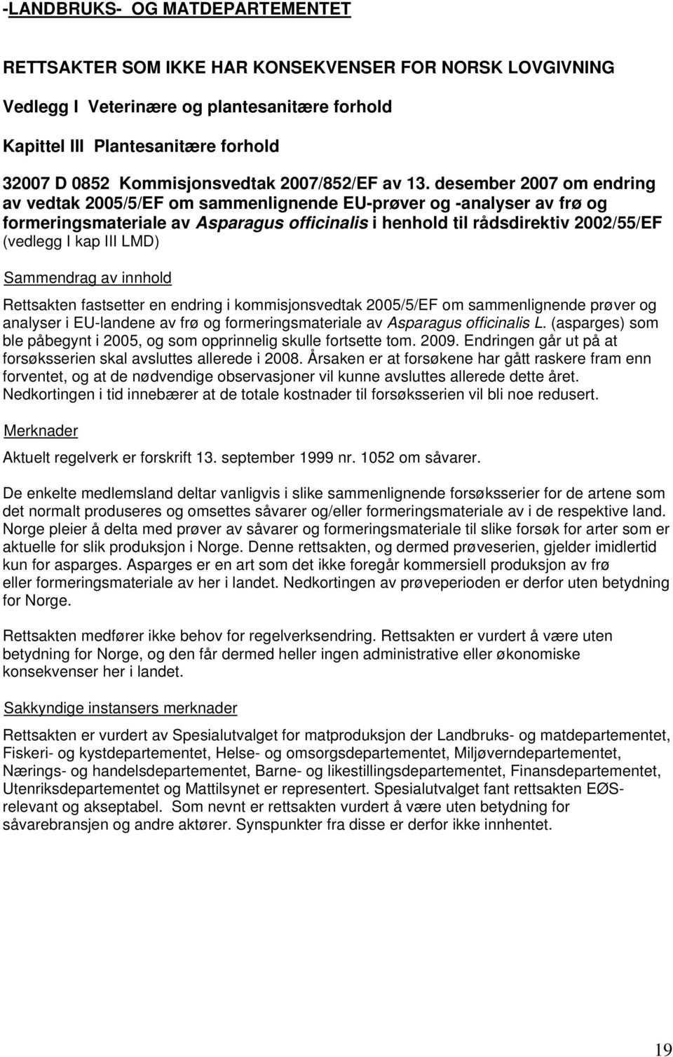 desember 2007 om endring av vedtak 2005/5/EF om sammenlignende EU-prøver og -analyser av frø og formeringsmateriale av Asparagus officinalis i henhold til rådsdirektiv 2002/55/EF (vedlegg I kap III