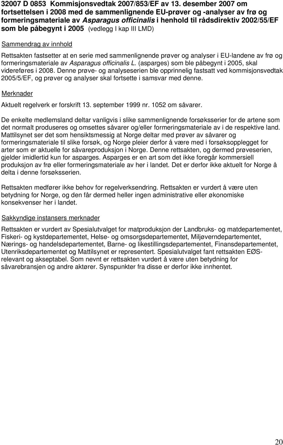 (vedlegg I kap III LMD) Rettsakten fastsetter at en serie med sammenlignende prøver og analyser i EU-landene av frø og formeringsmateriale av Asparagus officinalis L.