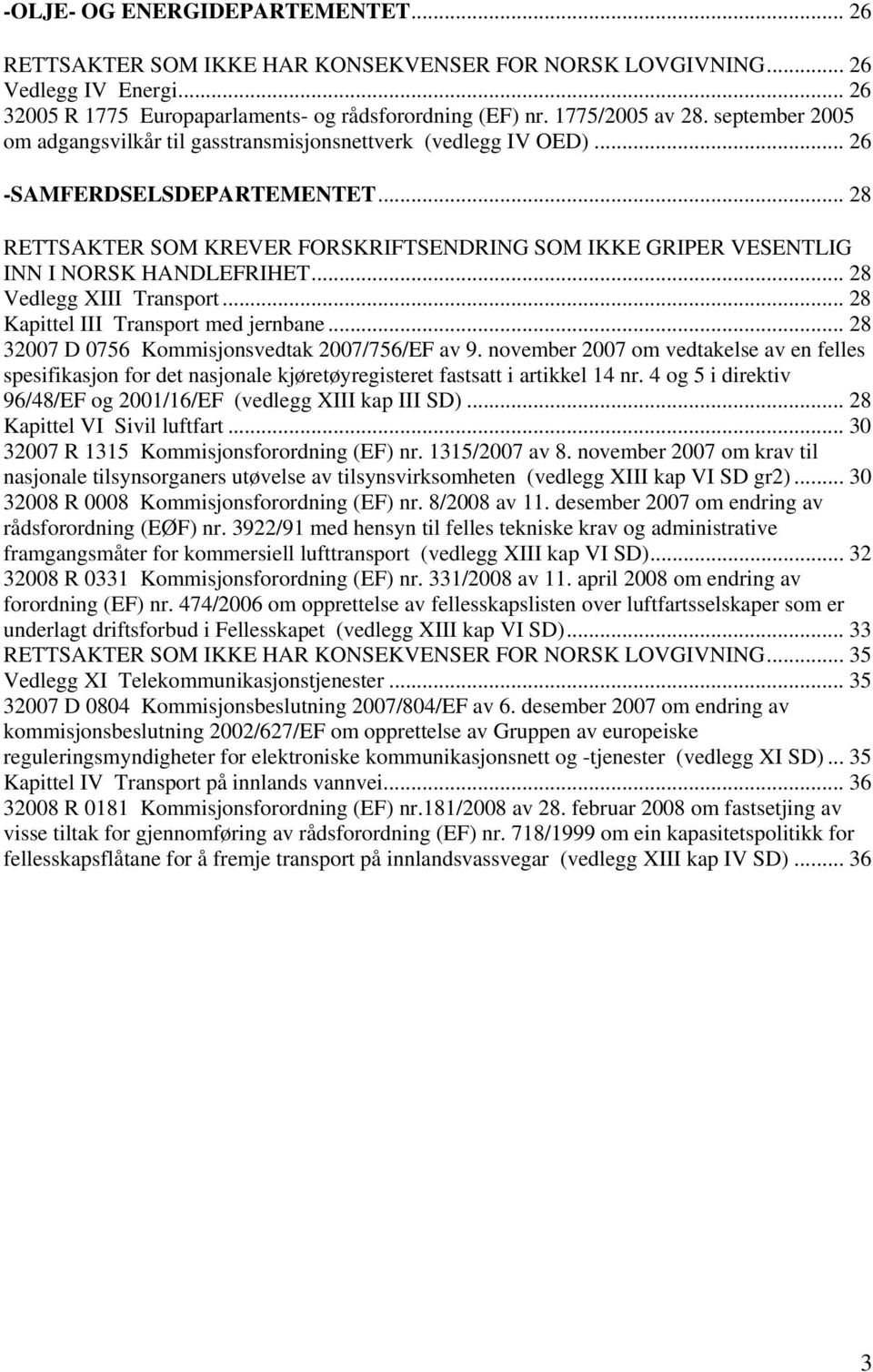 .. 28 RETTSAKTER SOM KREVER FORSKRIFTSENDRING SOM IKKE GRIPER VESENTLIG INN I NORSK HANDLEFRIHET... 28 Vedlegg XIII Transport... 28 Kapittel III Transport med jernbane.