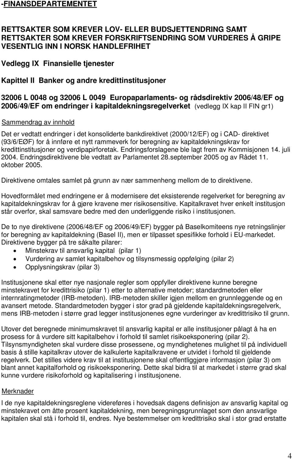 IX kap II FIN gr1) Det er vedtatt endringer i det konsoliderte bankdirektivet (2000/12/EF) og i CAD- direktivet (93/6/EØF) for å innføre et nytt rammeverk for beregning av kapitaldekningskrav for