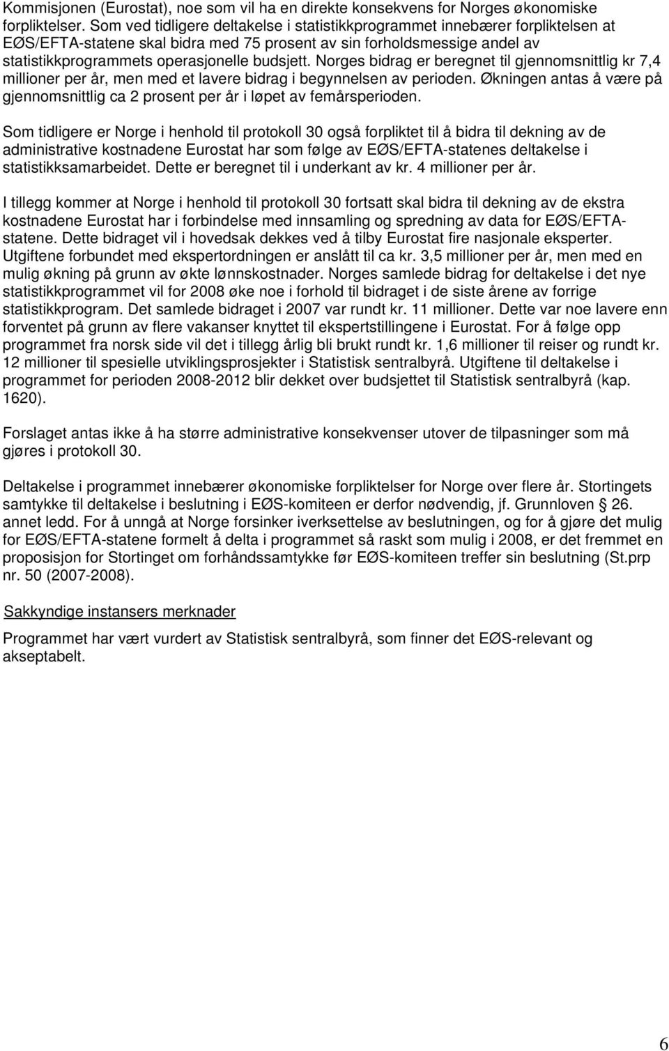 Norges bidrag er beregnet til gjennomsnittlig kr 7,4 millioner per år, men med et lavere bidrag i begynnelsen av perioden.