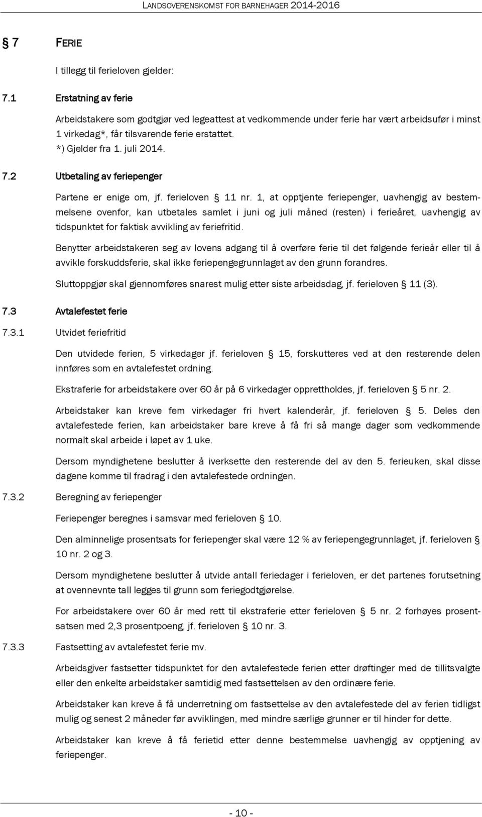 2 Utbetaling av feriepenger Partene er enige om, jf. ferieloven 11 nr.