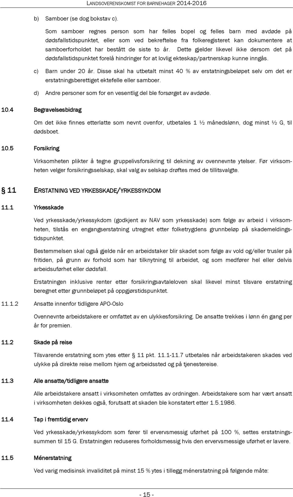 siste to år. Dette gjelder likevel ikke dersom det på dødsfallstidspunktet forelå hindringer for at lovlig ekteskap/partnerskap kunne inngås. c) Barn under 20 år.