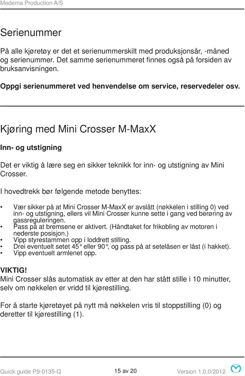 I hovedtrekk bør følgende metode benyttes: Vær sikker på at Mini Crosser M-MaxX er avslått (nøkkelen i stilling 0) ved inn- og utstigning, ellers vil Mini Crosser kunne sette i gang ved berøring av