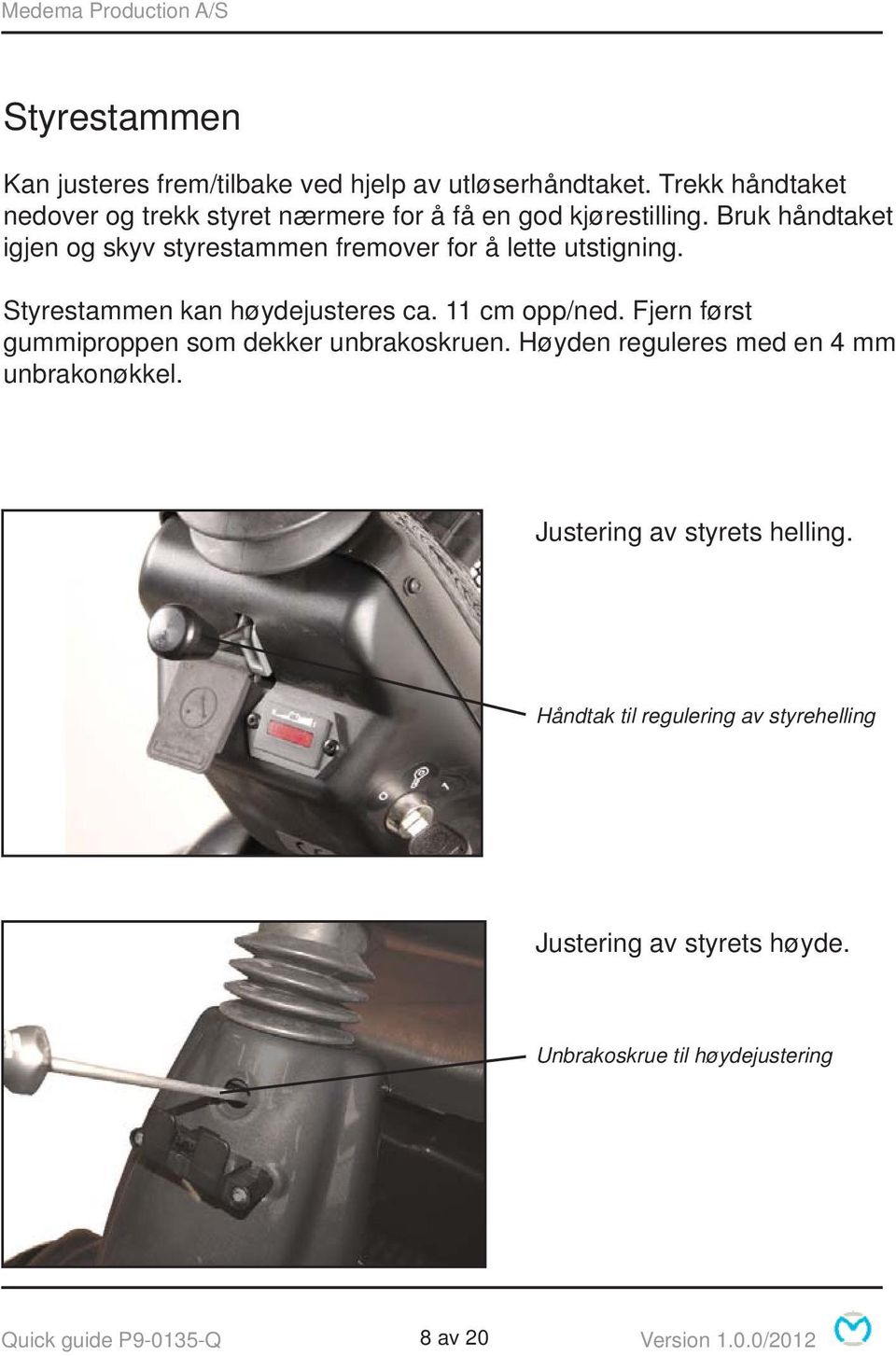 Bruk håndtaket igjen og skyv styrestammen fremover for å lette utstigning. Styrestammen kan høydejusteres ca. 11 cm opp/ned.