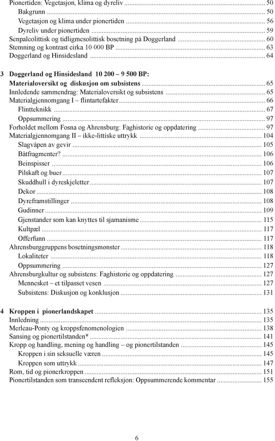 .. 65 Innledende sammendrag: Materialoversikt og subsistens... 65 Materialgjennomgang I flintartefakter... 66 Flintteknikk... 67 Oppsummering.