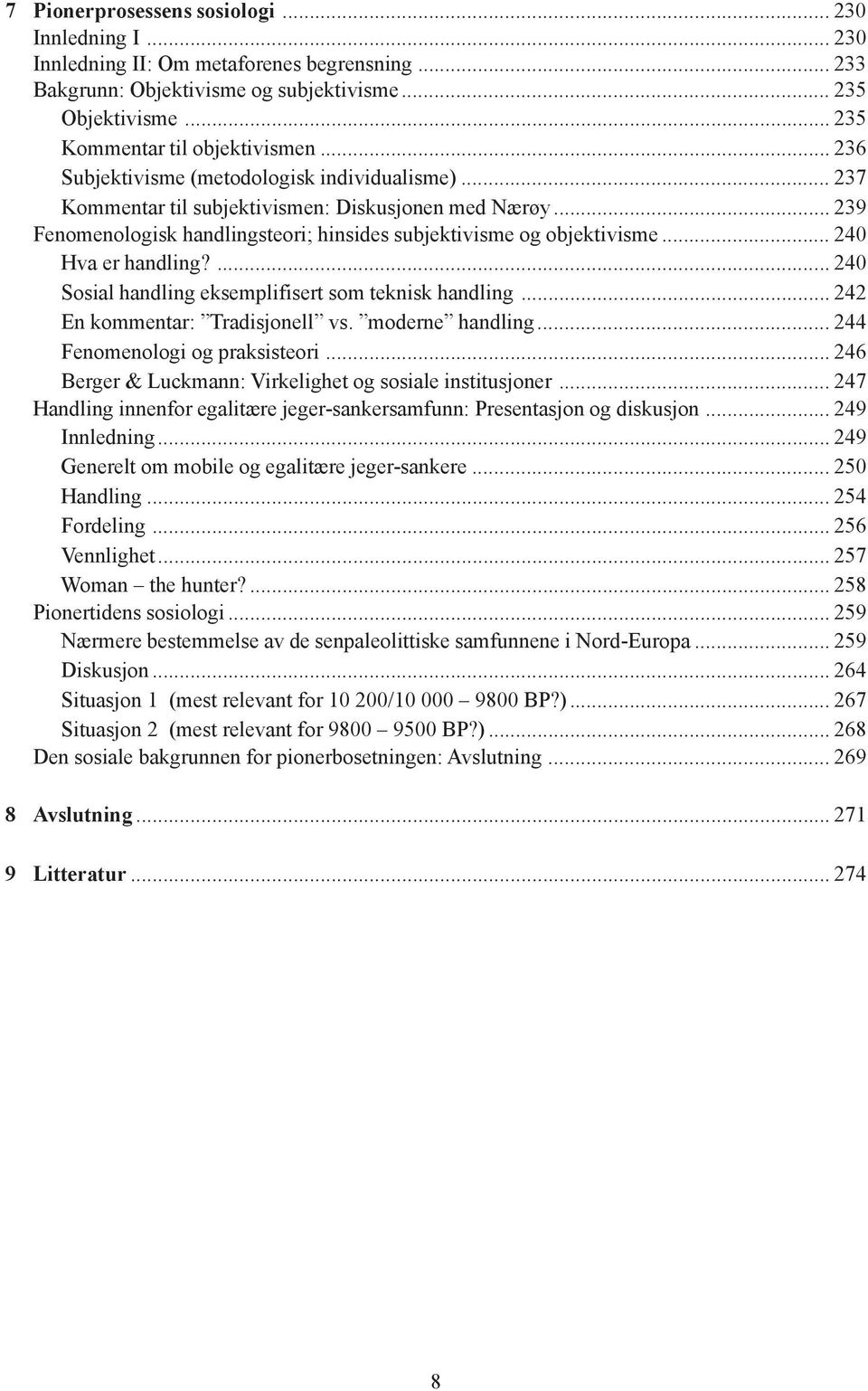 .. 240 Hva er handling?... 240 Sosial handling eksemplifisert som teknisk handling... 242 En kommentar: Tradisjonell vs. moderne handling... 244 Fenomenologi og praksisteori.