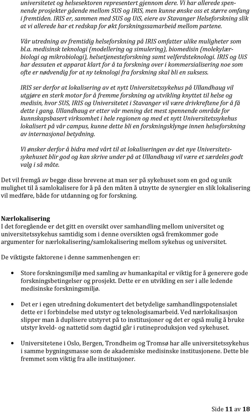 Vår utredning av fremtidig helseforskning på IRIS omfatter ulike muligheter som bl.a. medisinsk teknologi (modellering og simulering), biomedisin (molekylærbiologi og mikrobiologi), helsetjenesteforskning samt velferdsteknologi.