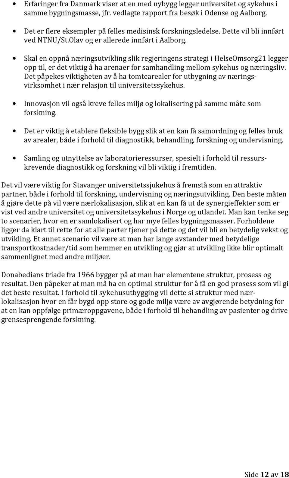 Skal en oppnå næringsutvikling slik regjeringens strategi i HelseOmsorg21 legger opp til, er det viktig å ha arenaer for samhandling mellom sykehus og næringsliv.