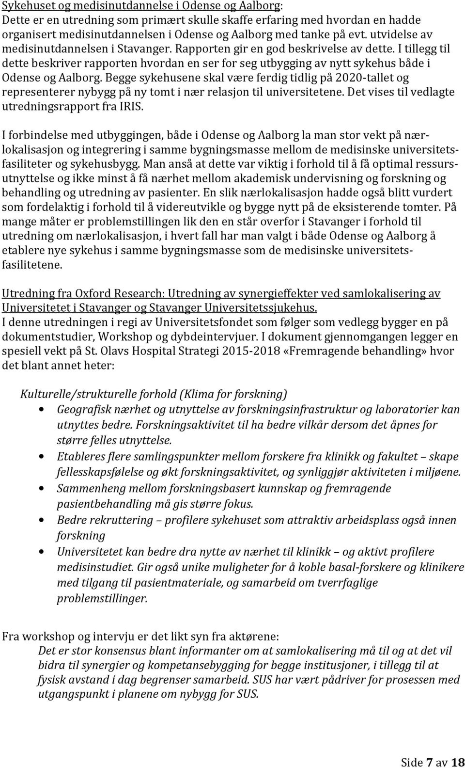 I tillegg til dette beskriver rapporten hvordan en ser for seg utbygging av nytt sykehus både i Odense og Aalborg.