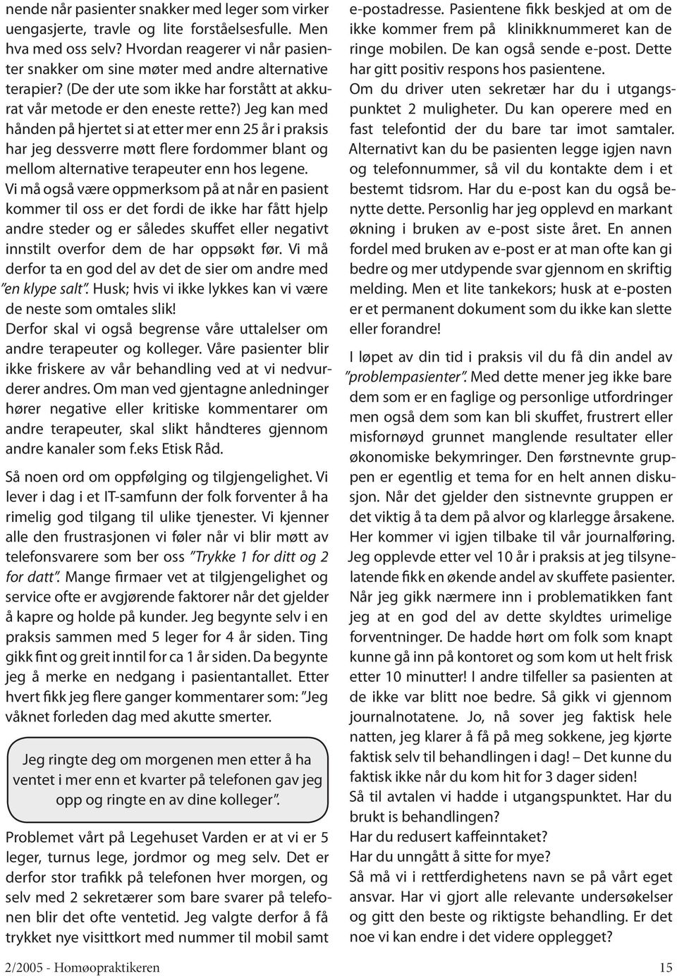 ) Jeg kan med hånden på hjertet si at etter mer enn 25 år i praksis har jeg dessverre møtt flere fordommer blant og mellom alternative terapeuter enn hos legene.