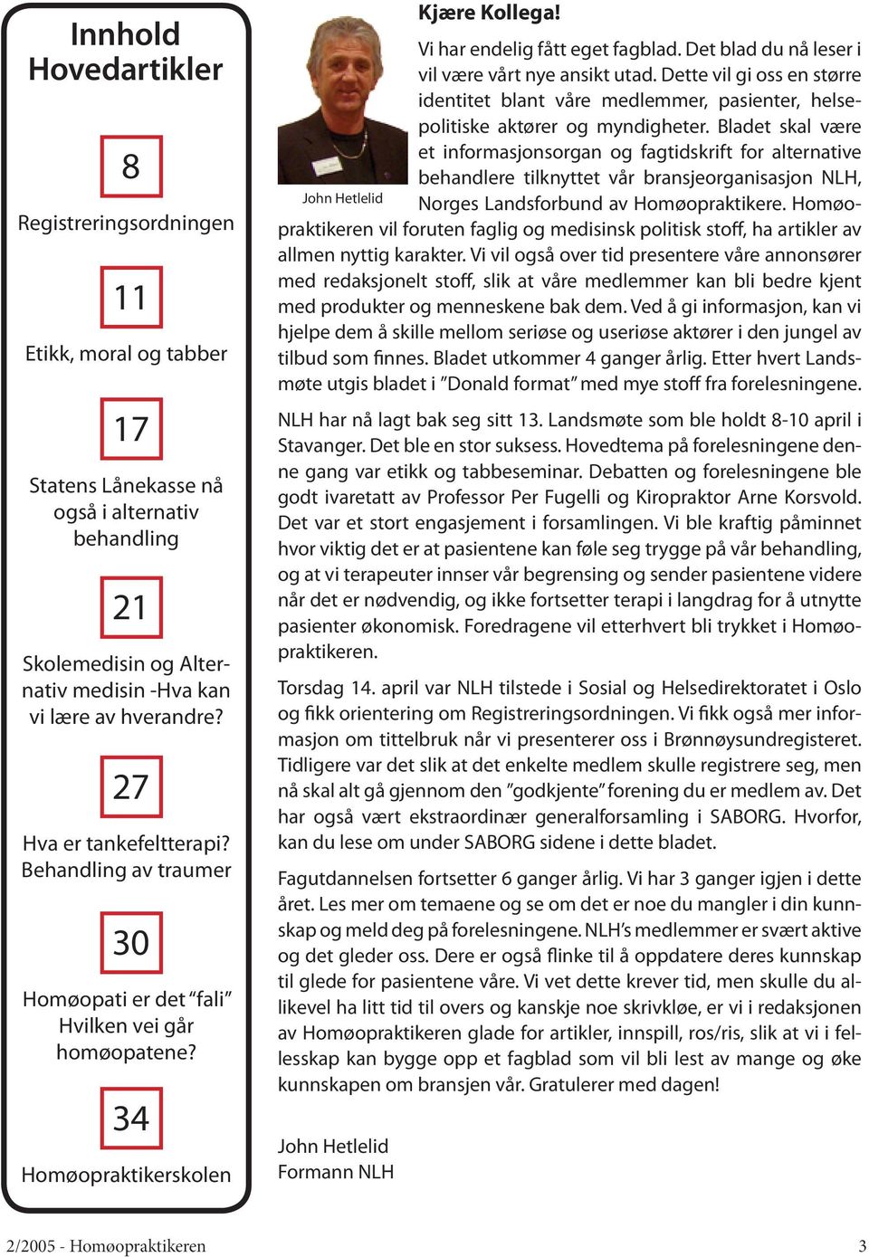 Det blad du nå leser i vil være vårt nye ansikt utad. Dette vil gi oss en større identitet blant våre medlemmer, pasienter, helsepolitiske aktører og myndigheter.