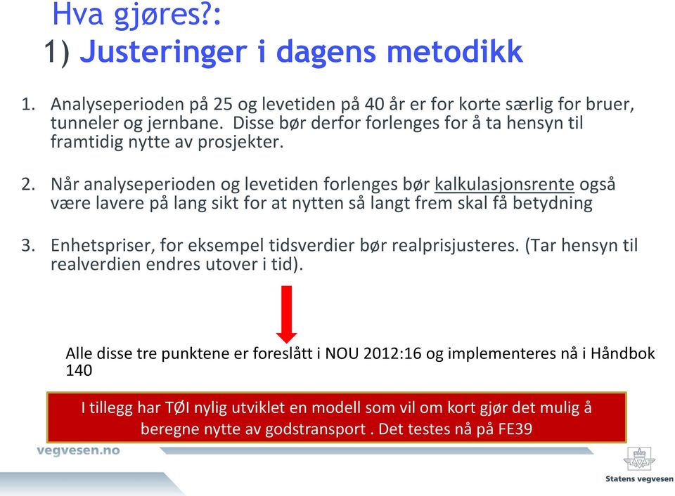 Når analyseperiden g levetiden frlenges bør kalkulasjnsrente gså være lavere på lang sikt fr at nytten så langt frem skal få betydning 3.