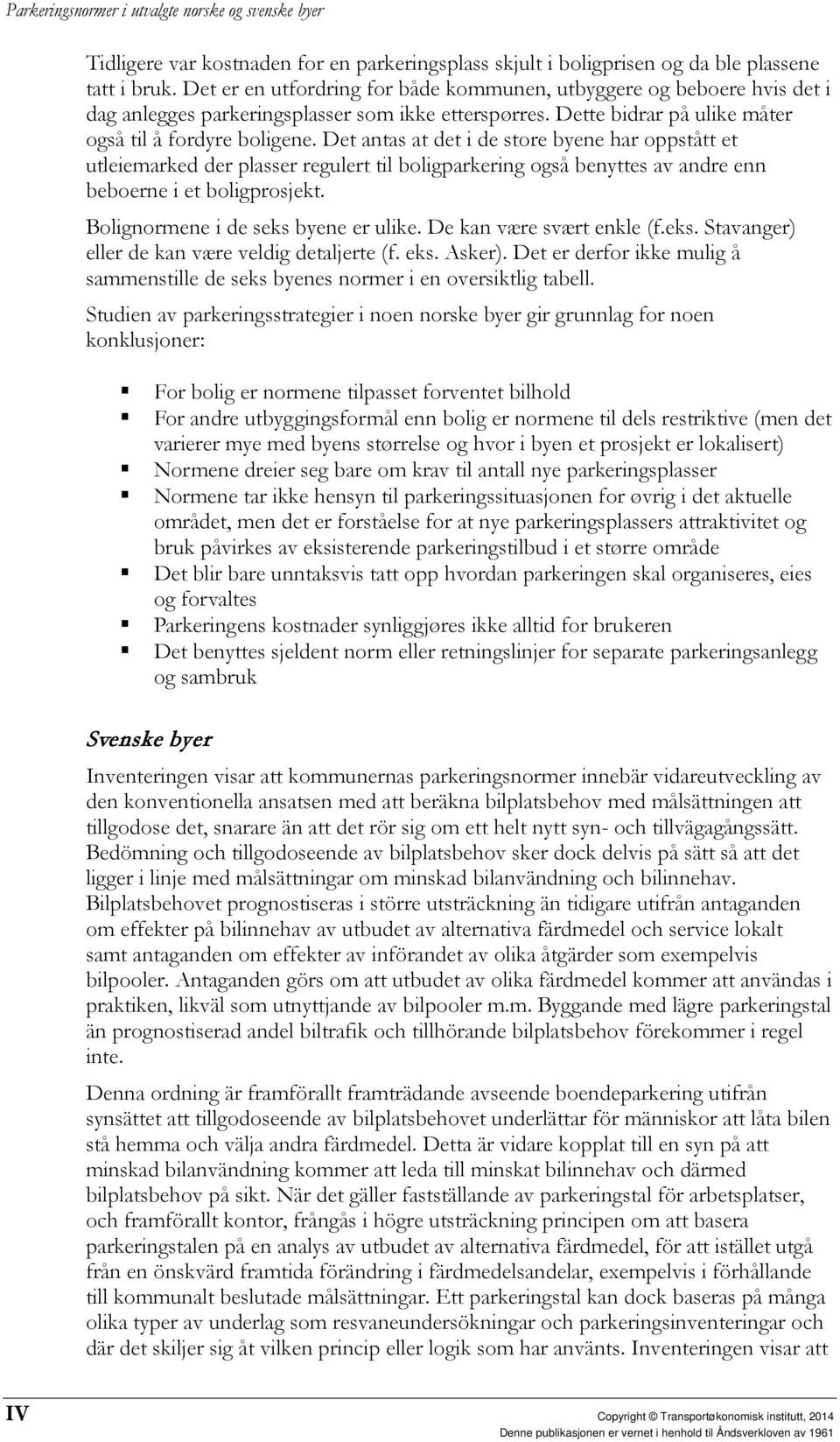 Det antas at det i de store byene har oppstått et utleiemarked der plasser regulert til boligparkering også benyttes av andre enn beboerne i et boligprosjekt. Bolignormene i de seks byene er ulike.