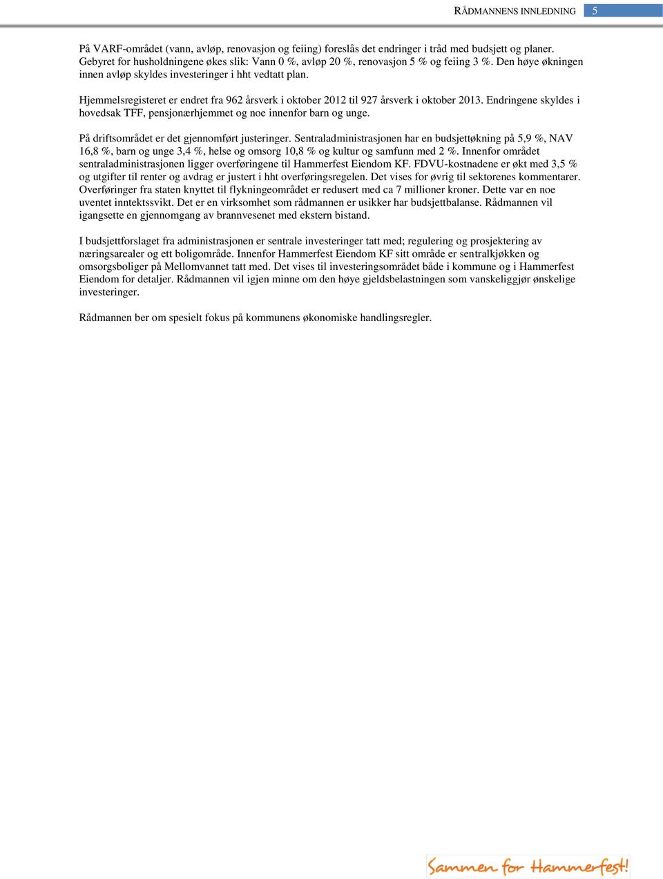 Hjemmelsregisteret er endret fra 962 årsverk i oktober 2012 til 927 årsverk i oktober 2013. Endringene skyldes i hovedsak TFF, pensjonærhjemmet og noe innenfor barn og unge.