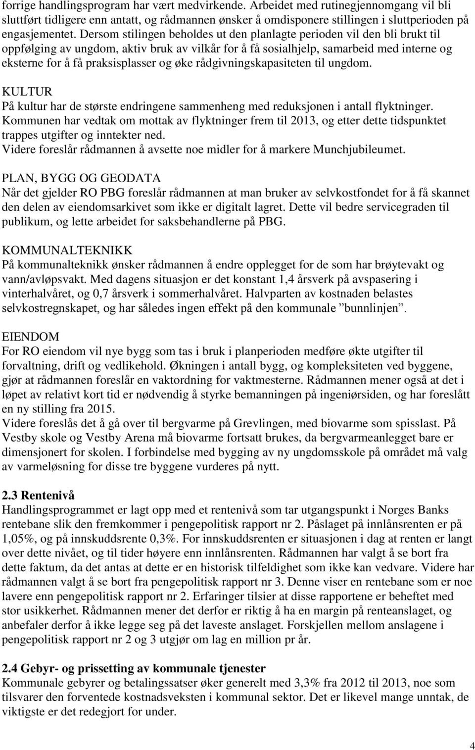 øke rådgivningskapasiteten til ungdom. KULTUR På kultur har de største endringene sammenheng med reduksjonen i antall flyktninger.