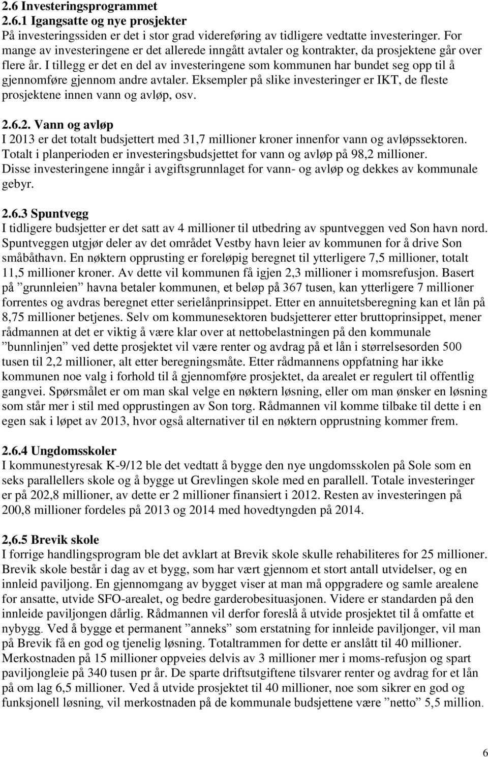 I tillegg er det en del av investeringene som kommunen har bundet seg opp til å gjennomføre gjennom andre avtaler.