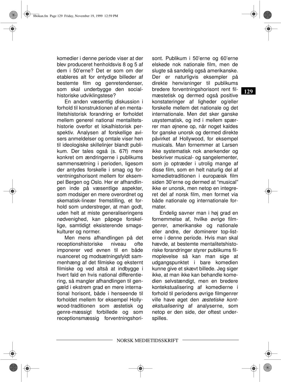 En anden væsentlig diskussion i forhold til konstruktionen af en mentalitetshistorisk forandring er forholdet mellem generel national mentalitetshistorie overfor et lokalhistorisk perspektiv.