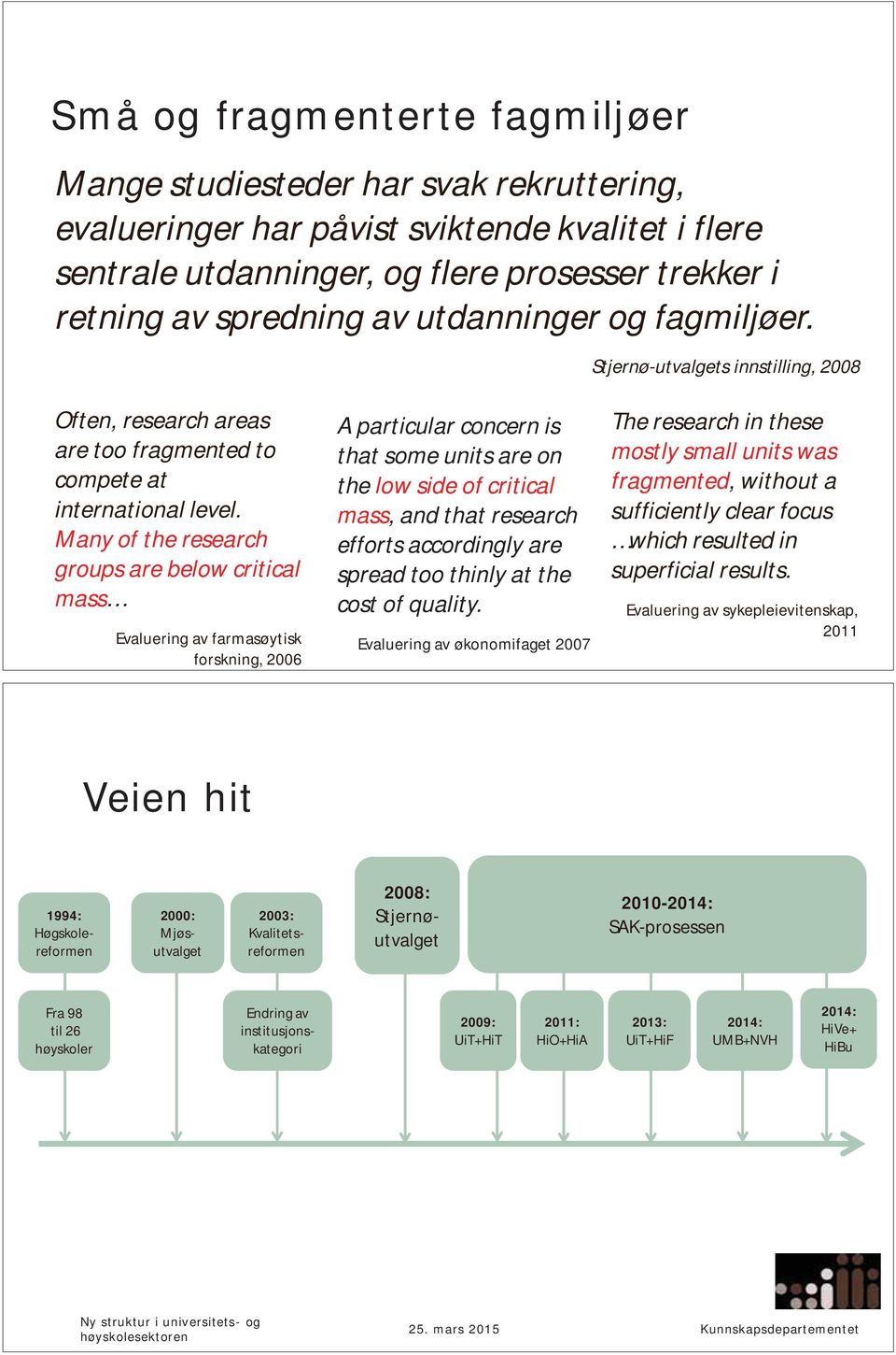 Many of the research groups are below critical mass Evaluering av farmasøytisk forskning, 2006 A particular concern is that some units are on the low side of critical mass, and that research efforts