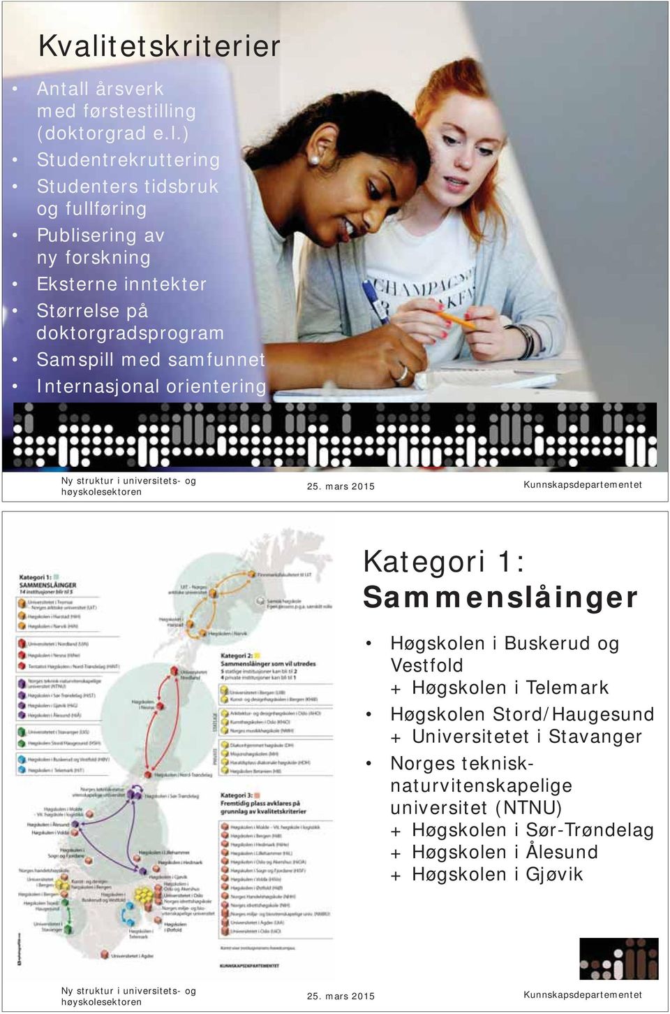 Kategori 1: Sammenslåinger Høgskolen i Buskerud og Vestfold + Høgskolen i Telemark Høgskolen Stord/Haugesund + Universitetet i