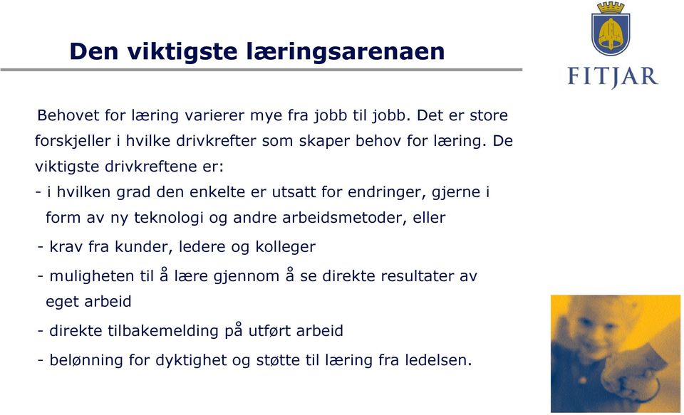 De viktigste drivkreftene er: - i hvilken grad den enkelte er utsatt for endringer, gjerne i form av ny teknologi og andre