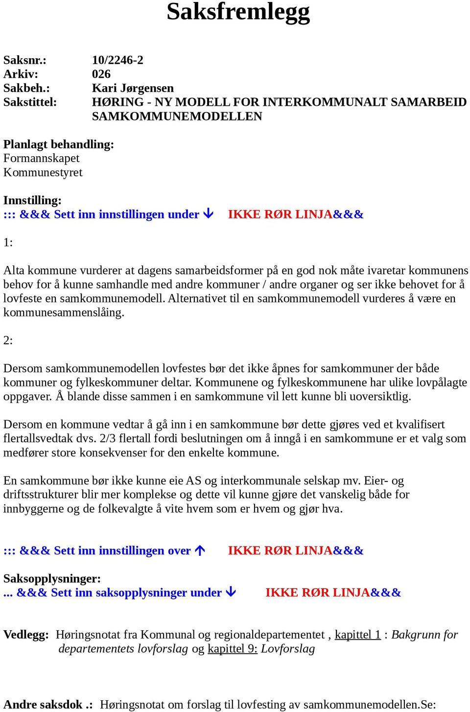 RØR LINJA&&& 1: Alta kommune vurderer at dagens samarbeidsformer på en god nok måte ivaretar kommunens behov for å kunne samhandle med andre kommuner / andre organer og ser ikke behovet for å