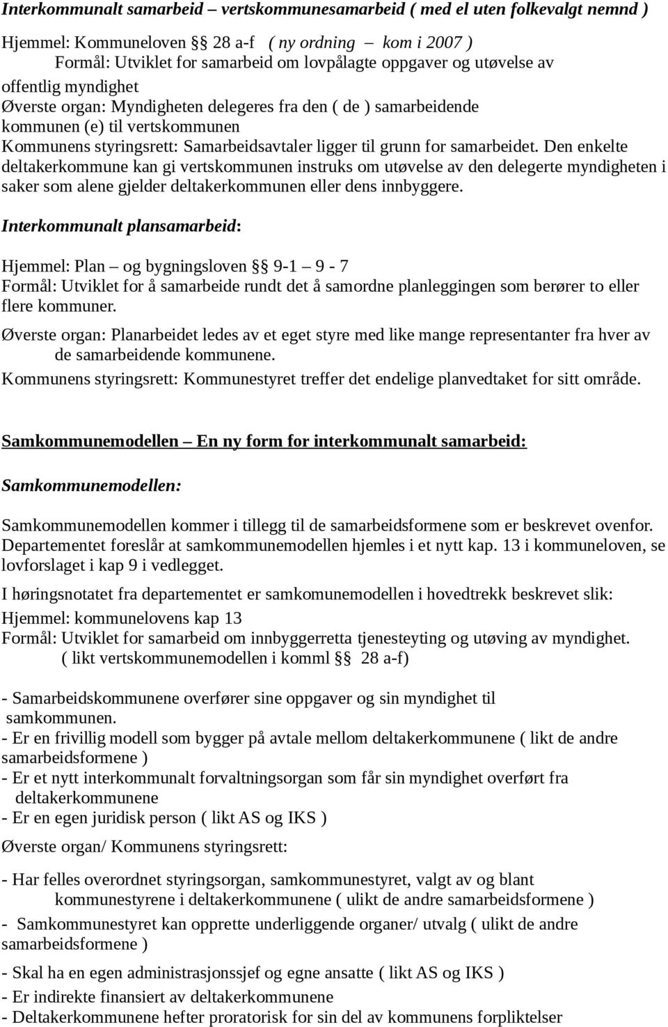 samarbeidet. Den enkelte deltakerkommune kan gi vertskommunen instruks om utøvelse av den delegerte myndigheten i saker som alene gjelder deltakerkommunen eller dens innbyggere.